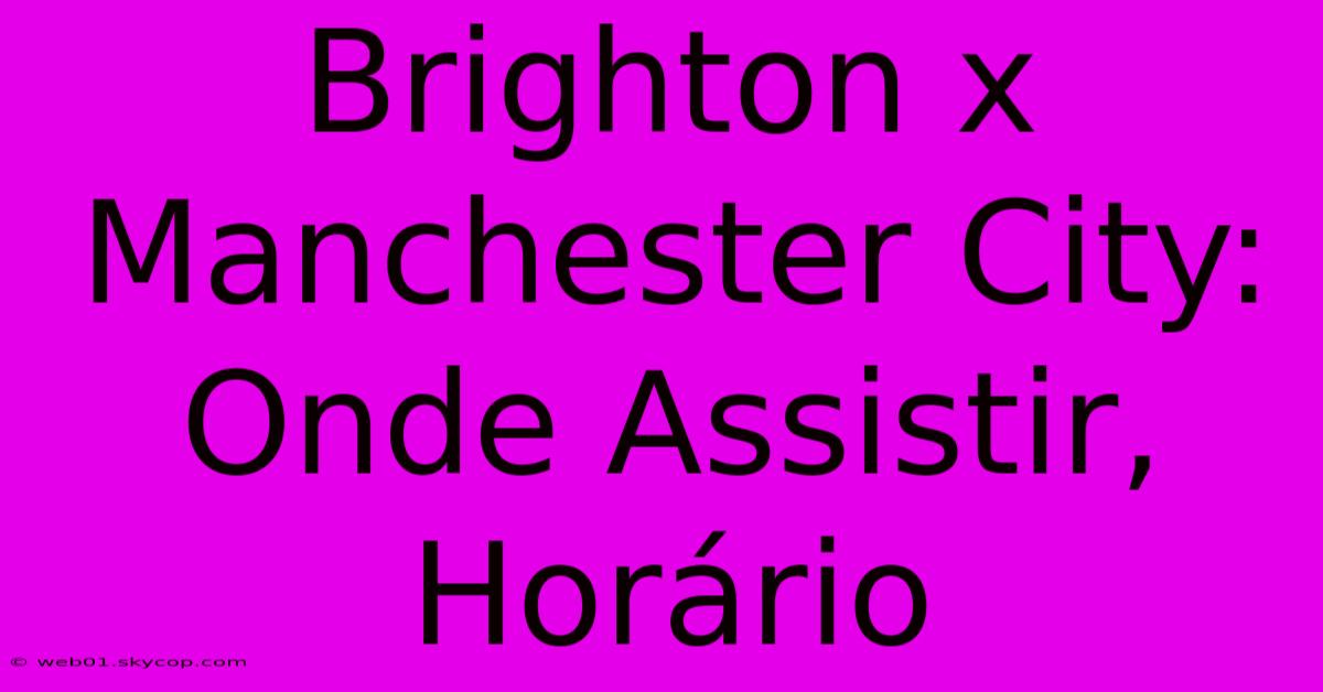 Brighton X Manchester City: Onde Assistir, Horário