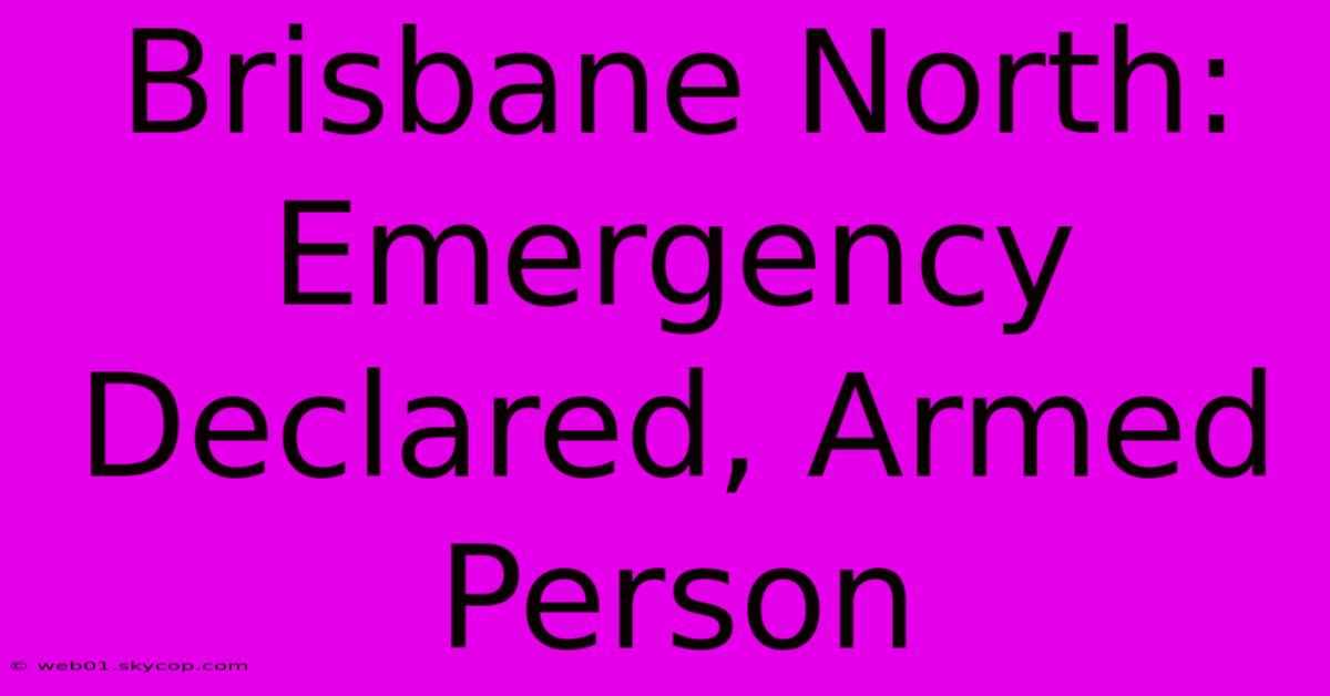 Brisbane North: Emergency Declared, Armed Person