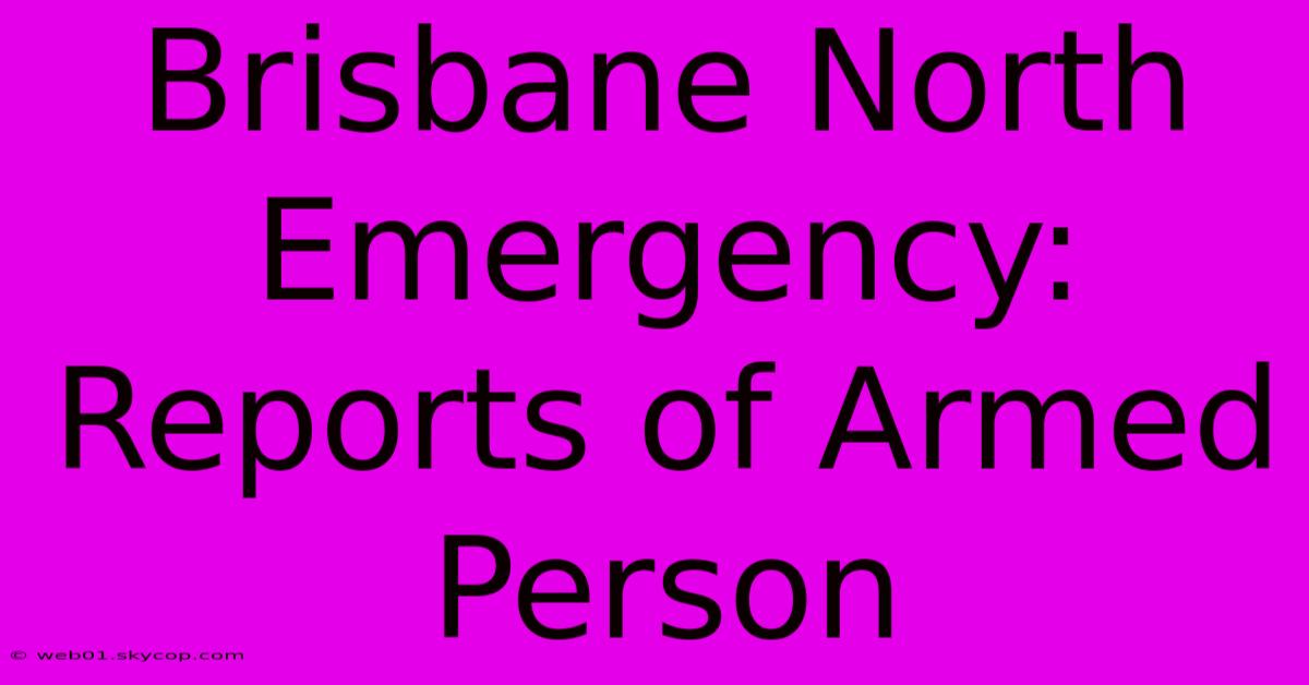 Brisbane North Emergency: Reports Of Armed Person