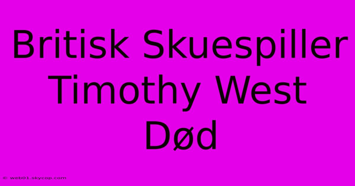 Britisk Skuespiller Timothy West Død