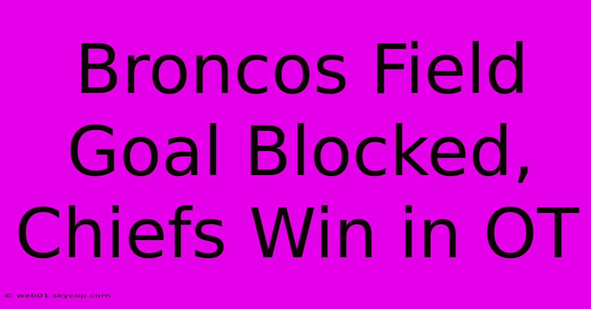 Broncos Field Goal Blocked, Chiefs Win In OT 