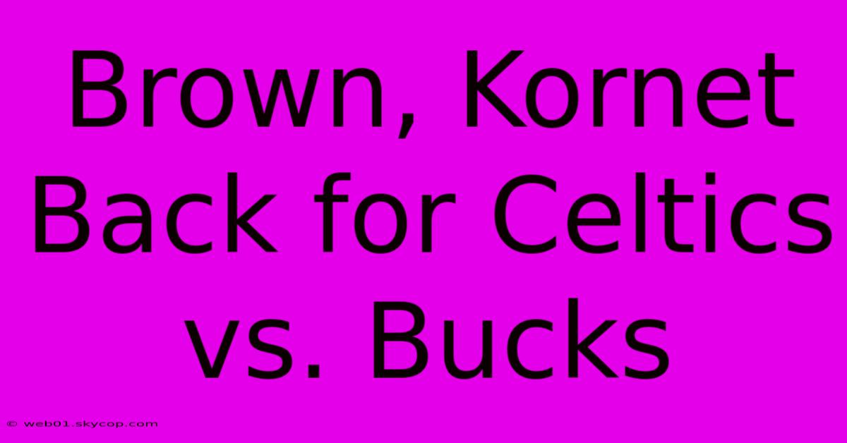 Brown, Kornet Back For Celtics Vs. Bucks