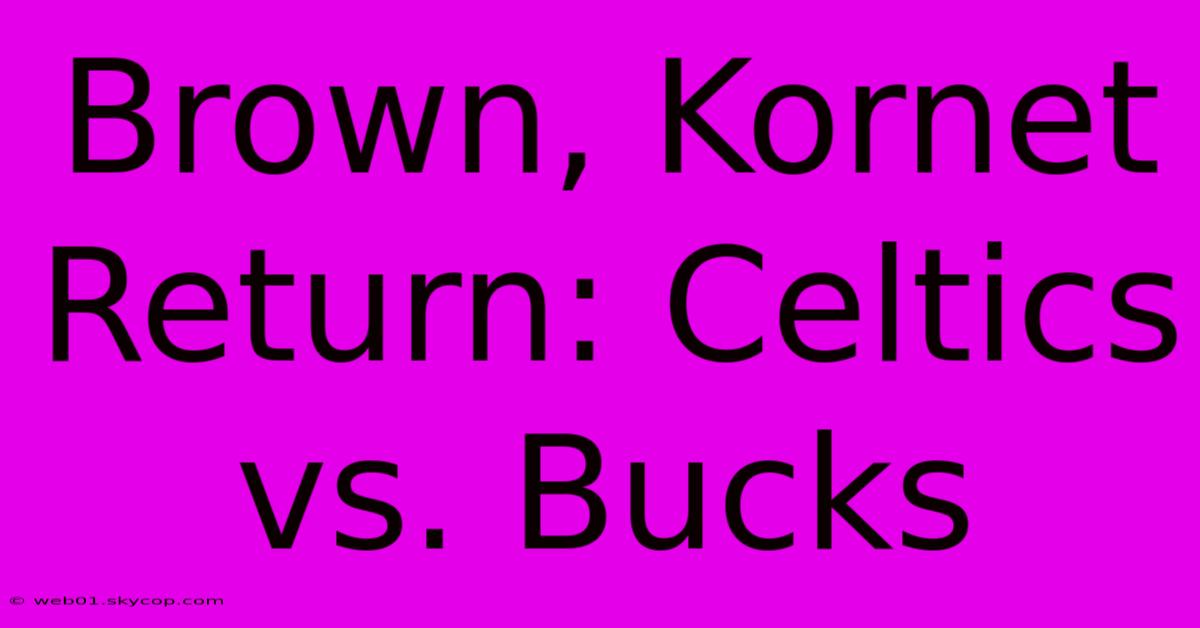 Brown, Kornet Return: Celtics Vs. Bucks 