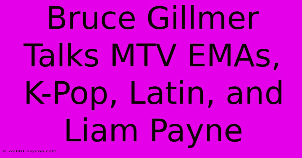 Bruce Gillmer Talks MTV EMAs, K-Pop, Latin, And Liam Payne