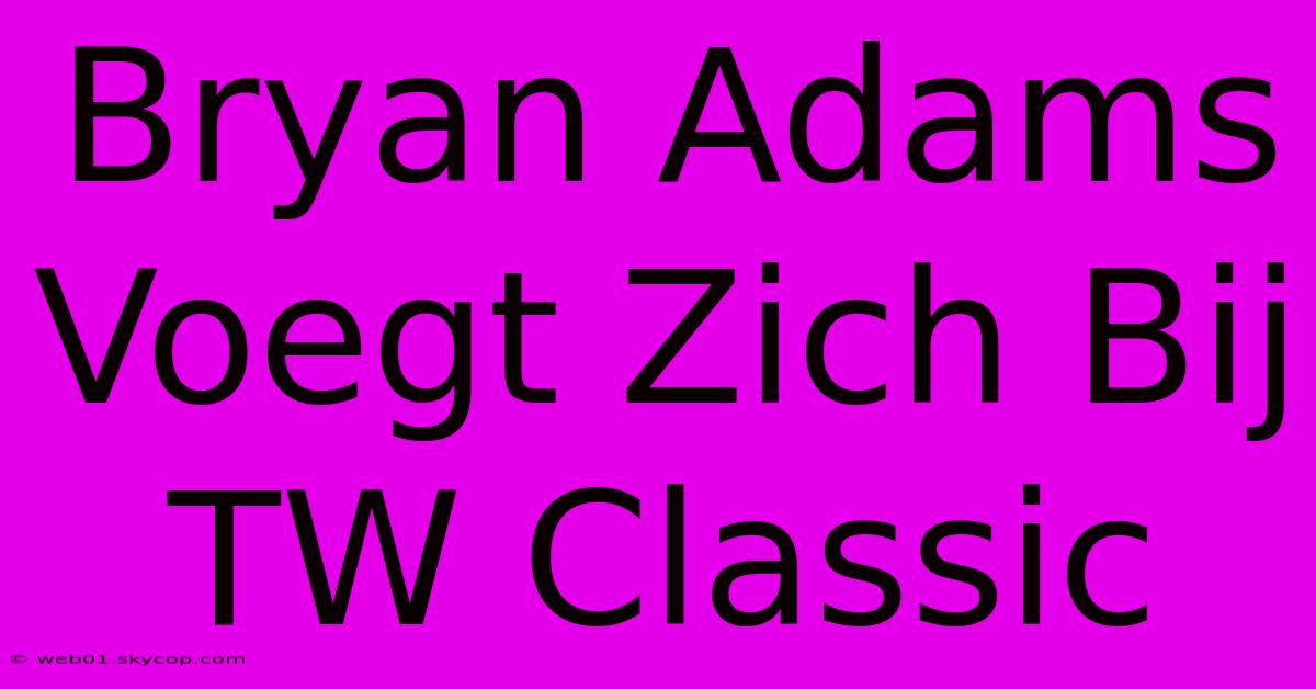 Bryan Adams Voegt Zich Bij TW Classic