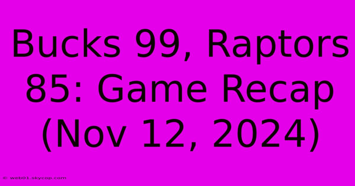 Bucks 99, Raptors 85: Game Recap (Nov 12, 2024)