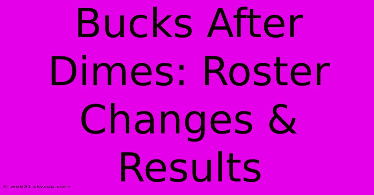 Bucks After Dimes: Roster Changes & Results