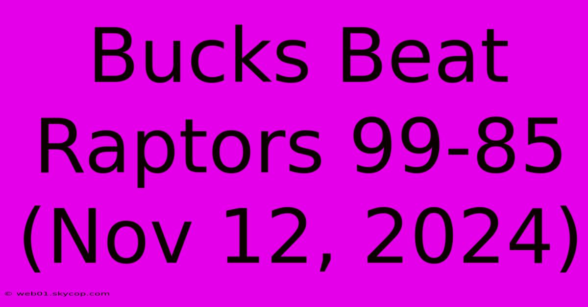 Bucks Beat Raptors 99-85 (Nov 12, 2024)