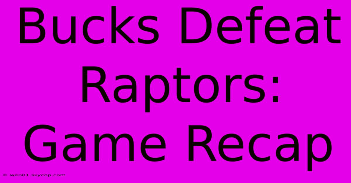 Bucks Defeat Raptors: Game Recap