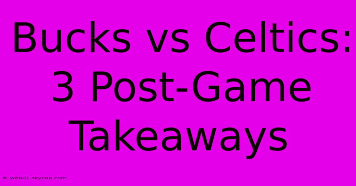 Bucks Vs Celtics: 3 Post-Game Takeaways 