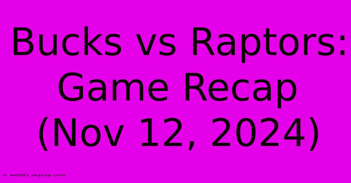 Bucks Vs Raptors: Game Recap (Nov 12, 2024) 