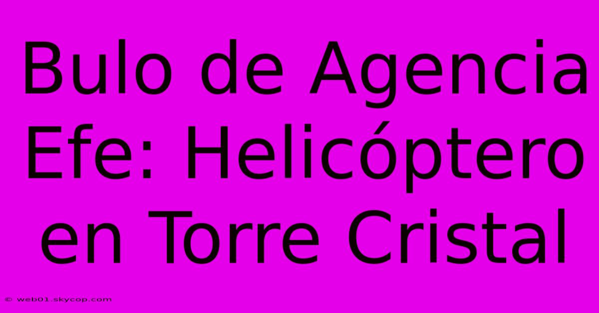 Bulo De Agencia Efe: Helicóptero En Torre Cristal