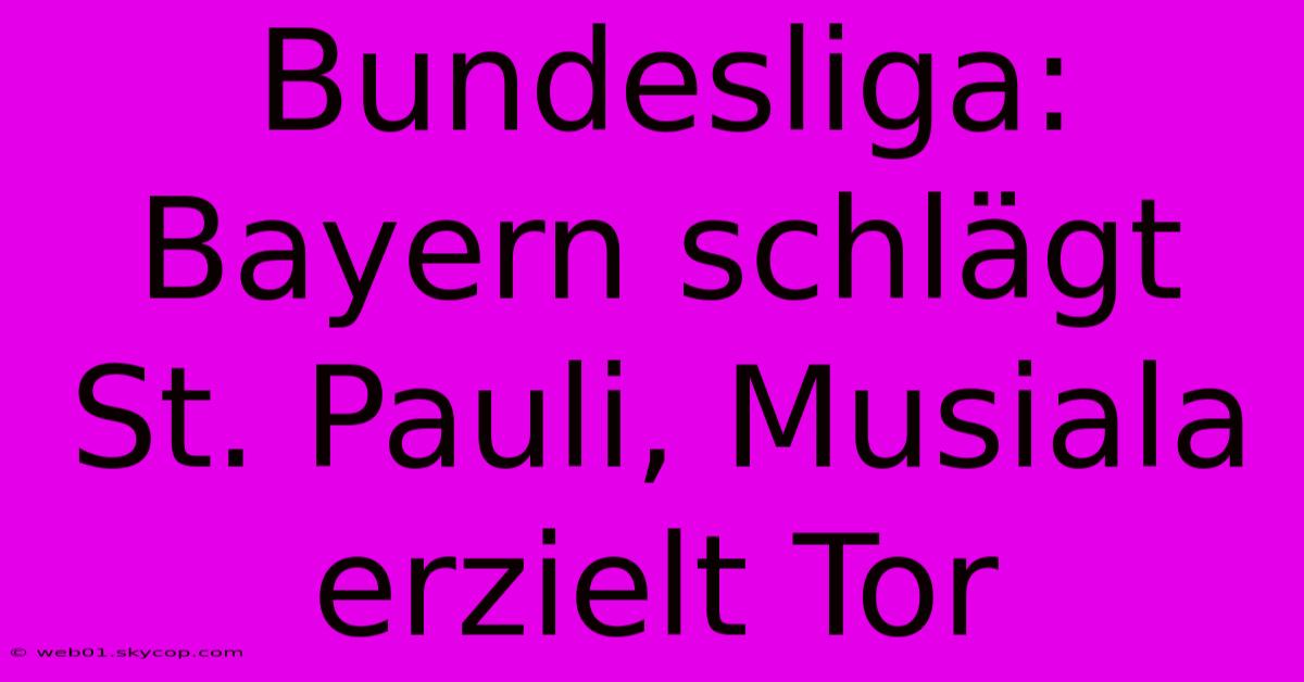 Bundesliga: Bayern Schlägt St. Pauli, Musiala Erzielt Tor