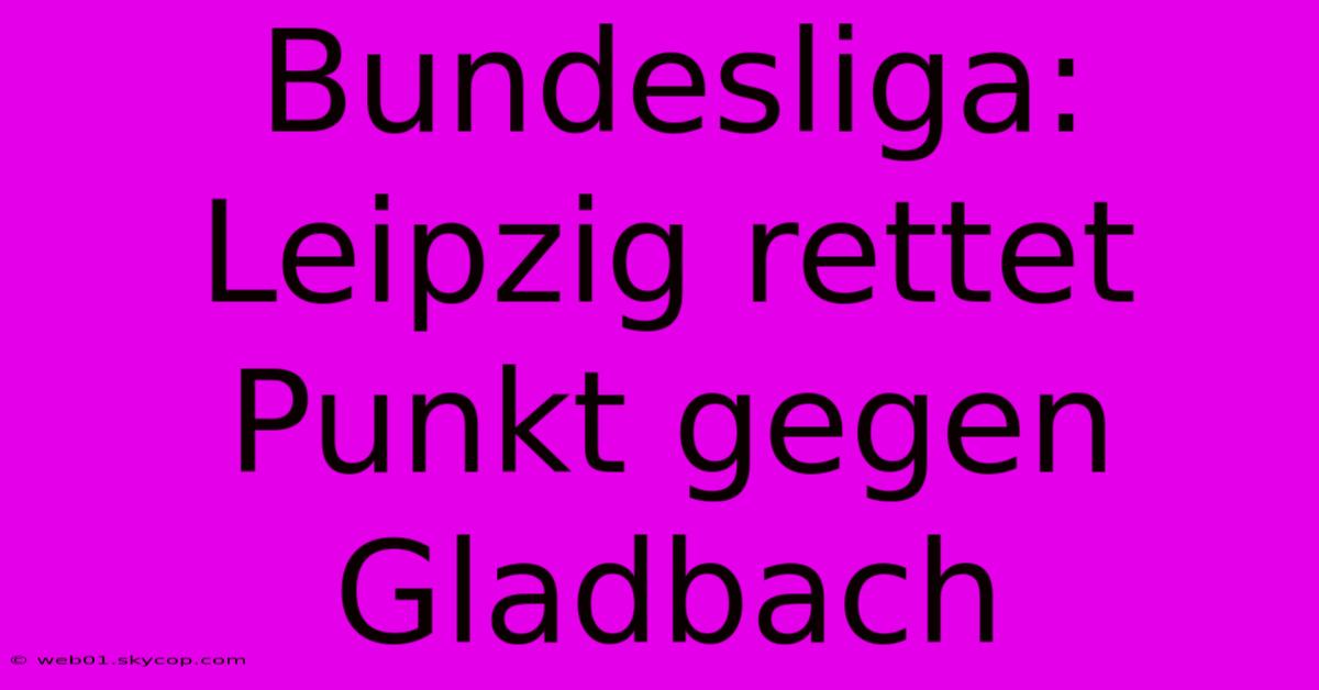 Bundesliga: Leipzig Rettet Punkt Gegen Gladbach