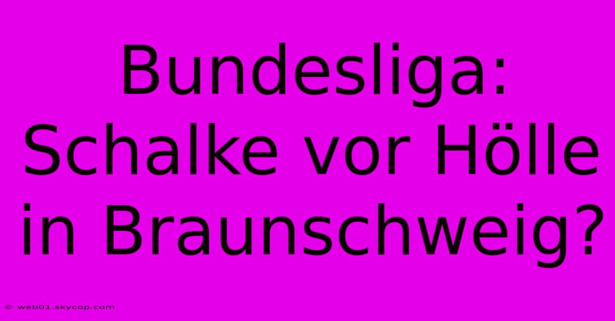 Bundesliga: Schalke Vor Hölle In Braunschweig?