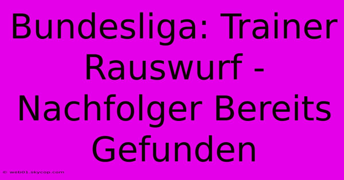 Bundesliga: Trainer Rauswurf - Nachfolger Bereits Gefunden