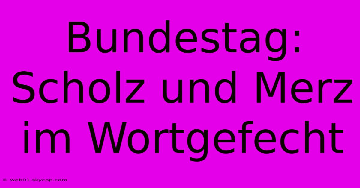 Bundestag: Scholz Und Merz Im Wortgefecht 