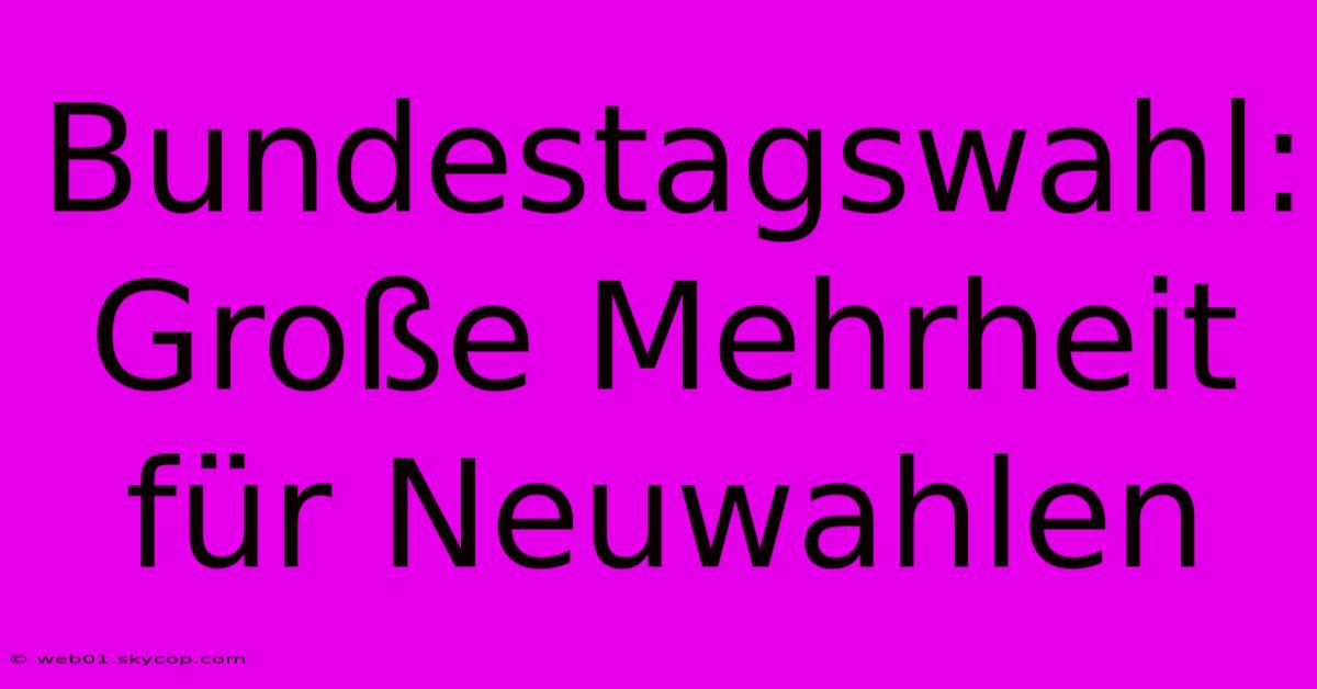 Bundestagswahl: Große Mehrheit Für Neuwahlen