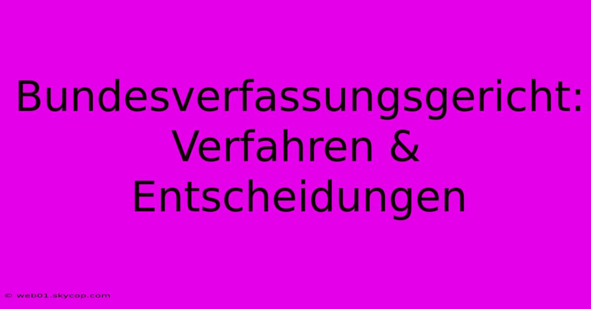 Bundesverfassungsgericht: Verfahren & Entscheidungen