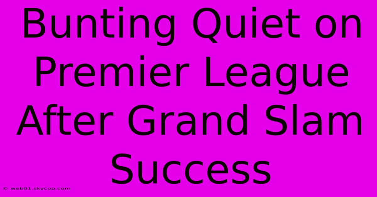 Bunting Quiet On Premier League After Grand Slam Success