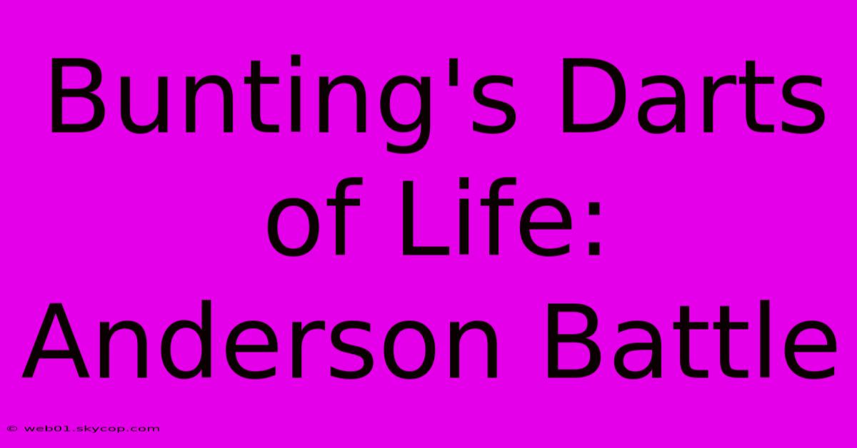 Bunting's Darts Of Life: Anderson Battle