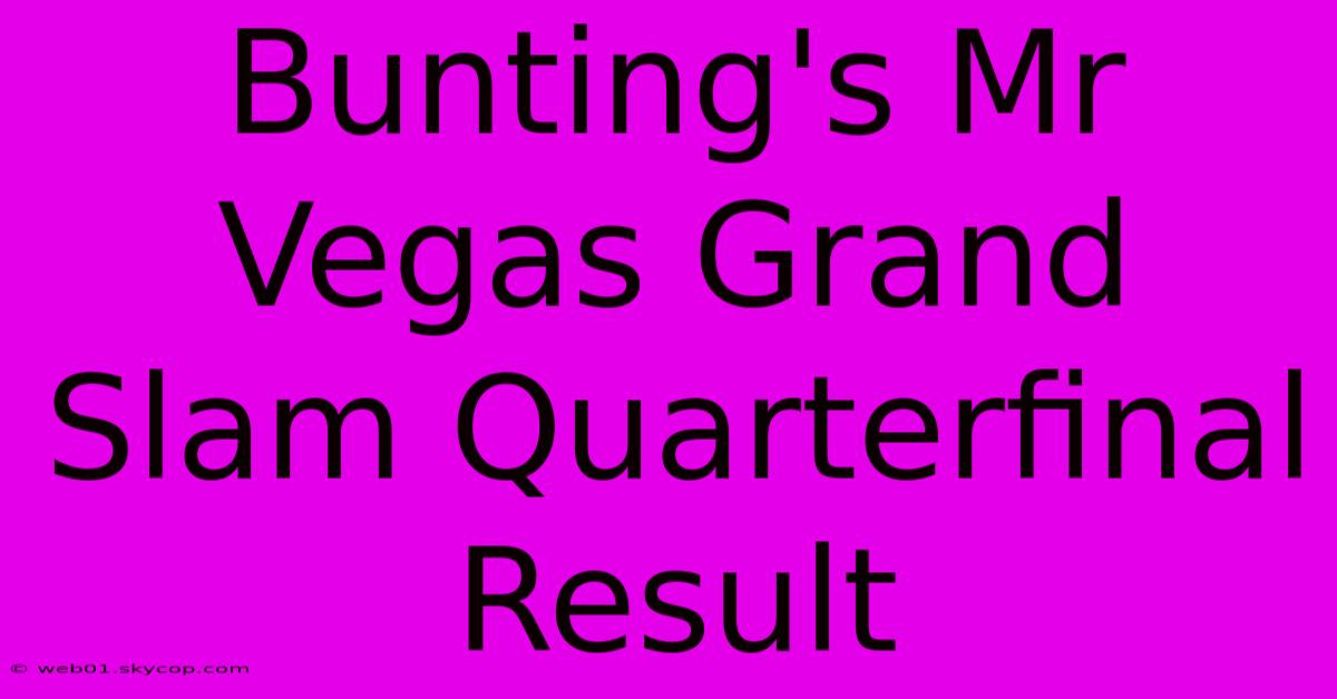 Bunting's Mr Vegas Grand Slam Quarterfinal Result