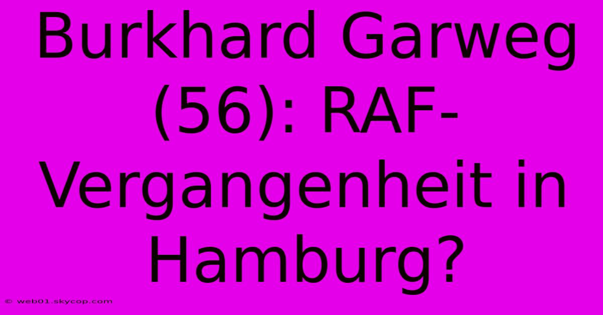 Burkhard Garweg (56): RAF-Vergangenheit In Hamburg?