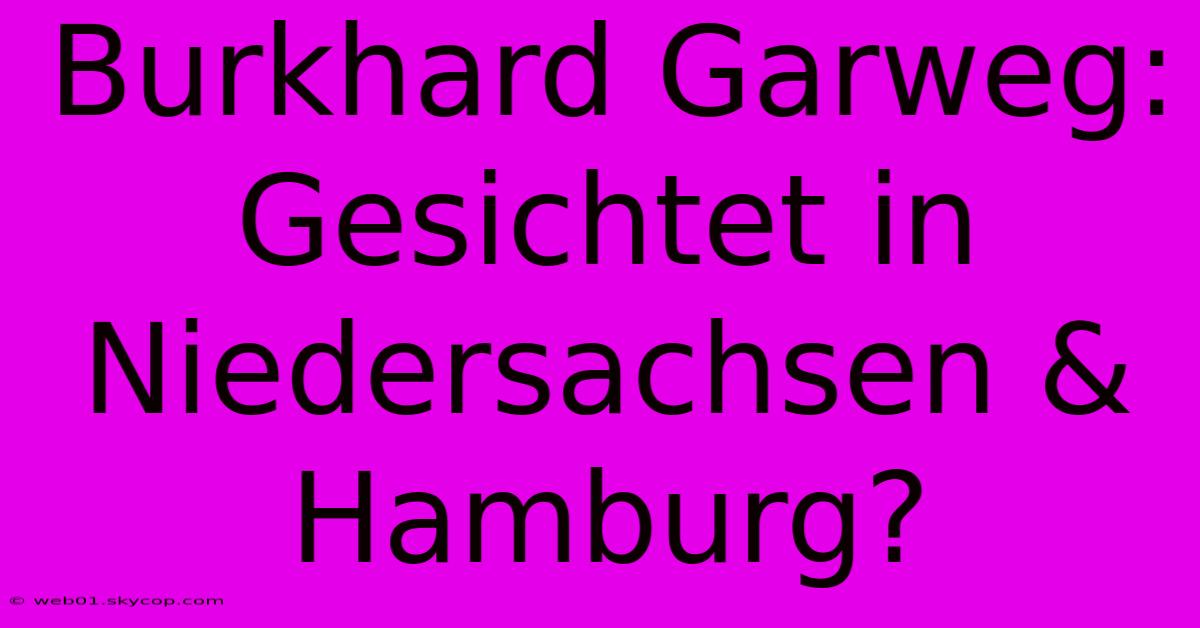 Burkhard Garweg: Gesichtet In Niedersachsen & Hamburg?