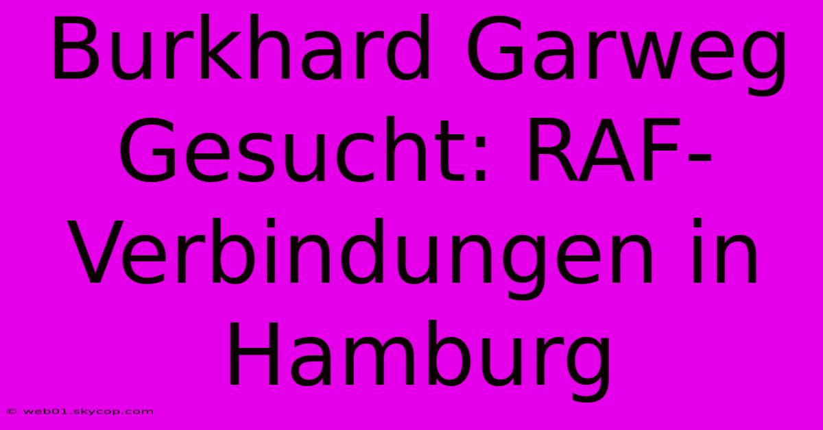 Burkhard Garweg Gesucht: RAF-Verbindungen In Hamburg