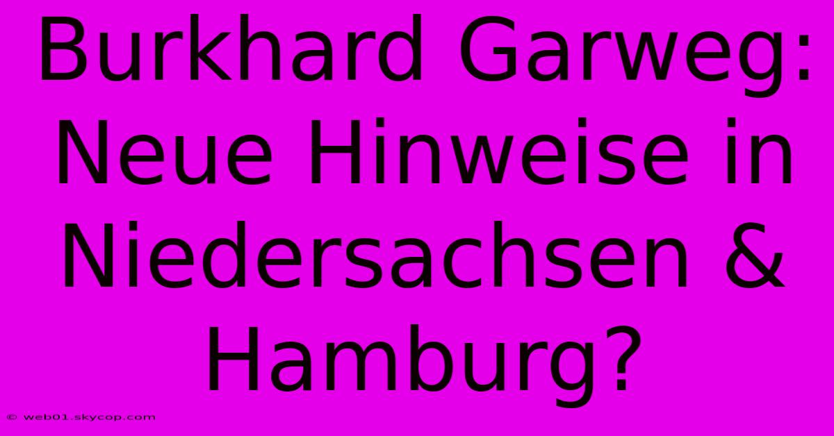 Burkhard Garweg: Neue Hinweise In Niedersachsen & Hamburg?