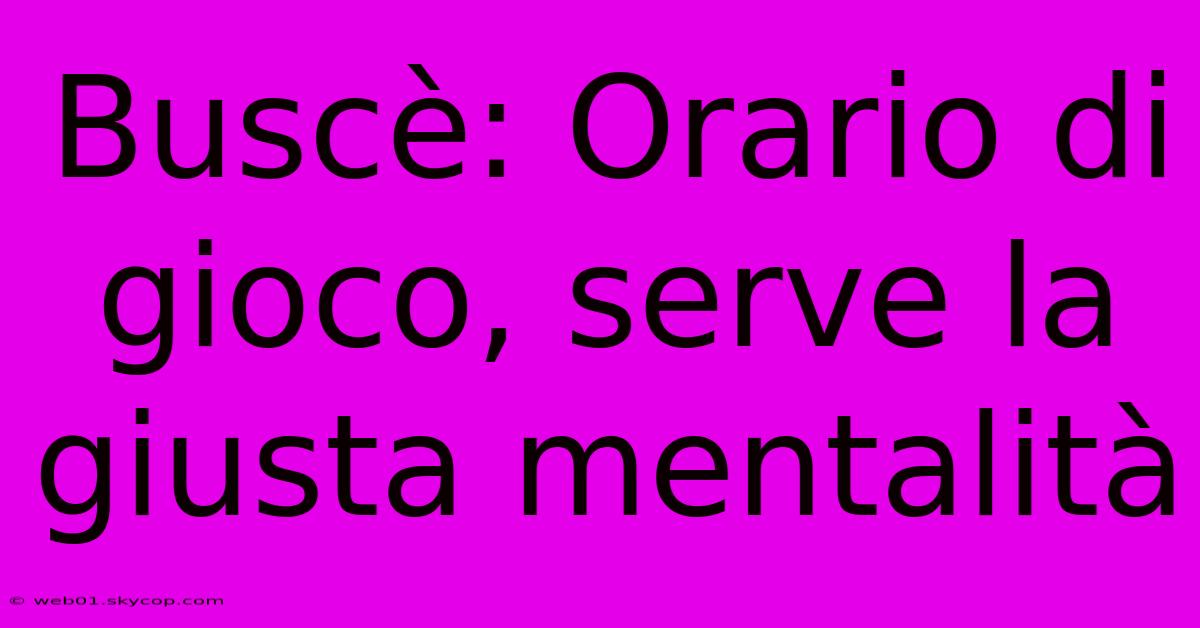 Buscè: Orario Di Gioco, Serve La Giusta Mentalità 