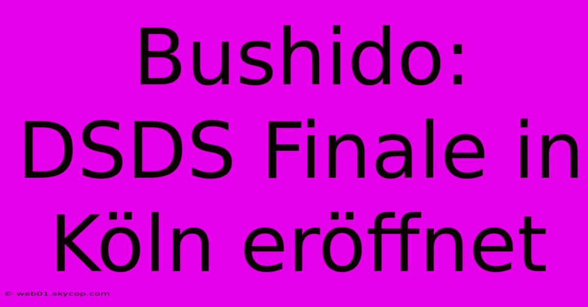 Bushido: DSDS Finale In Köln Eröffnet