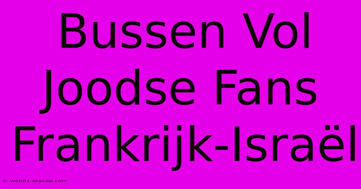 Bussen Vol Joodse Fans Frankrijk-Israël