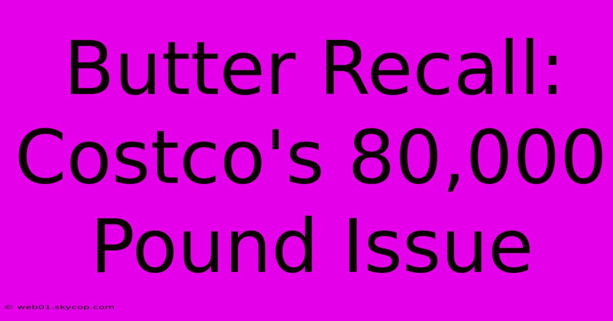 Butter Recall: Costco's 80,000 Pound Issue