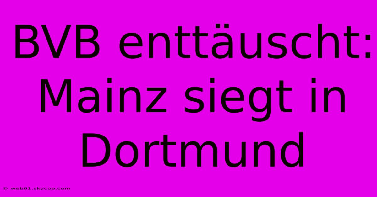 BVB Enttäuscht: Mainz Siegt In Dortmund