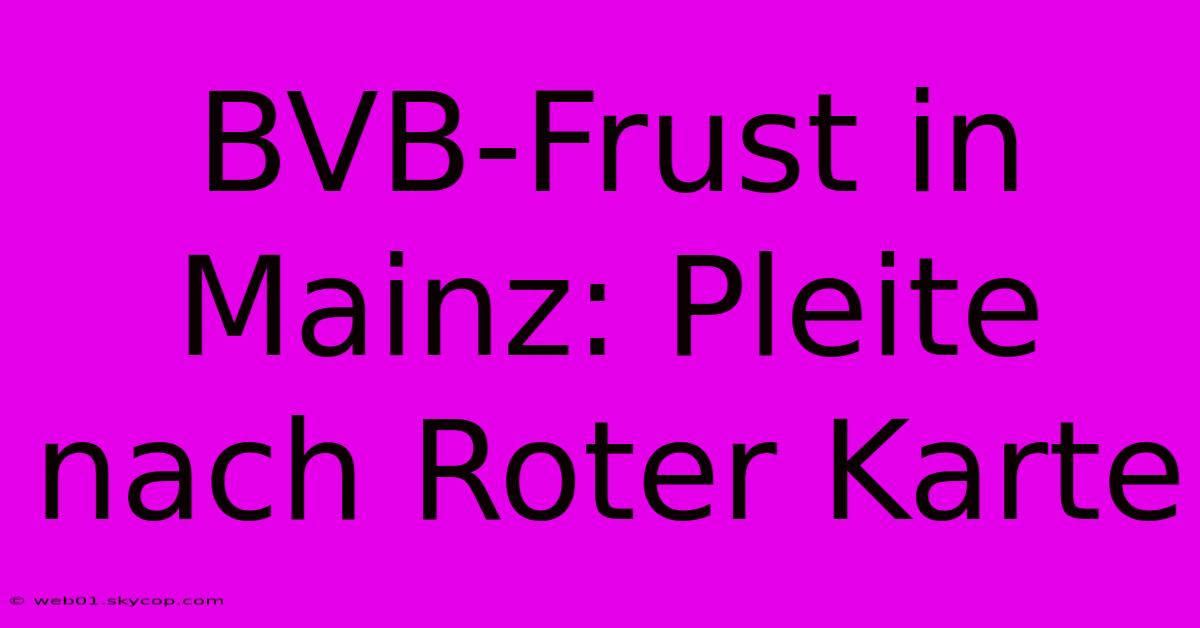 BVB-Frust In Mainz: Pleite Nach Roter Karte