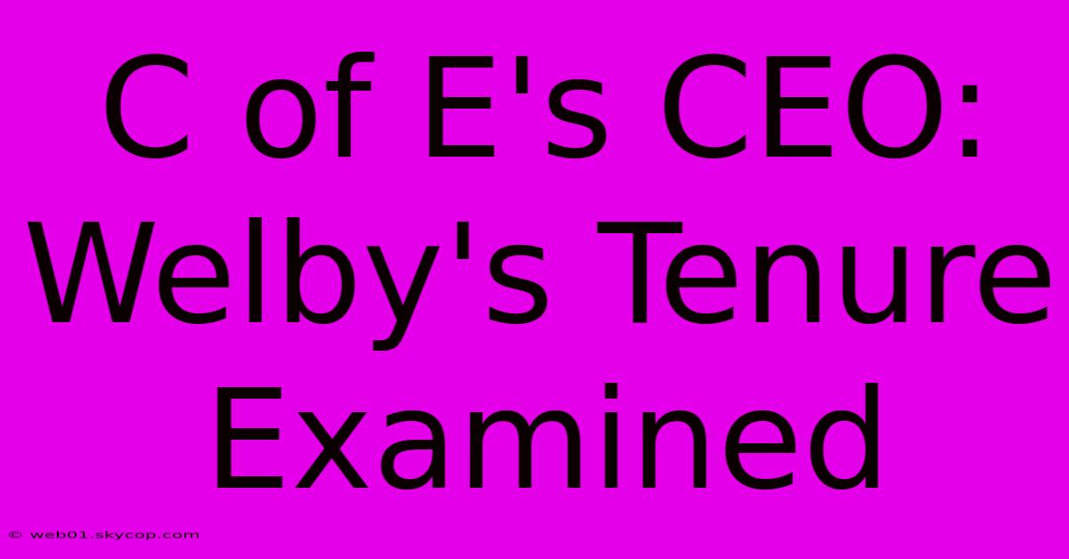 C Of E's CEO: Welby's Tenure Examined 