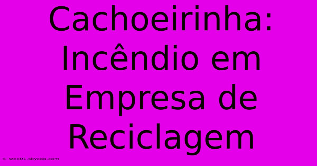 Cachoeirinha: Incêndio Em Empresa De Reciclagem 