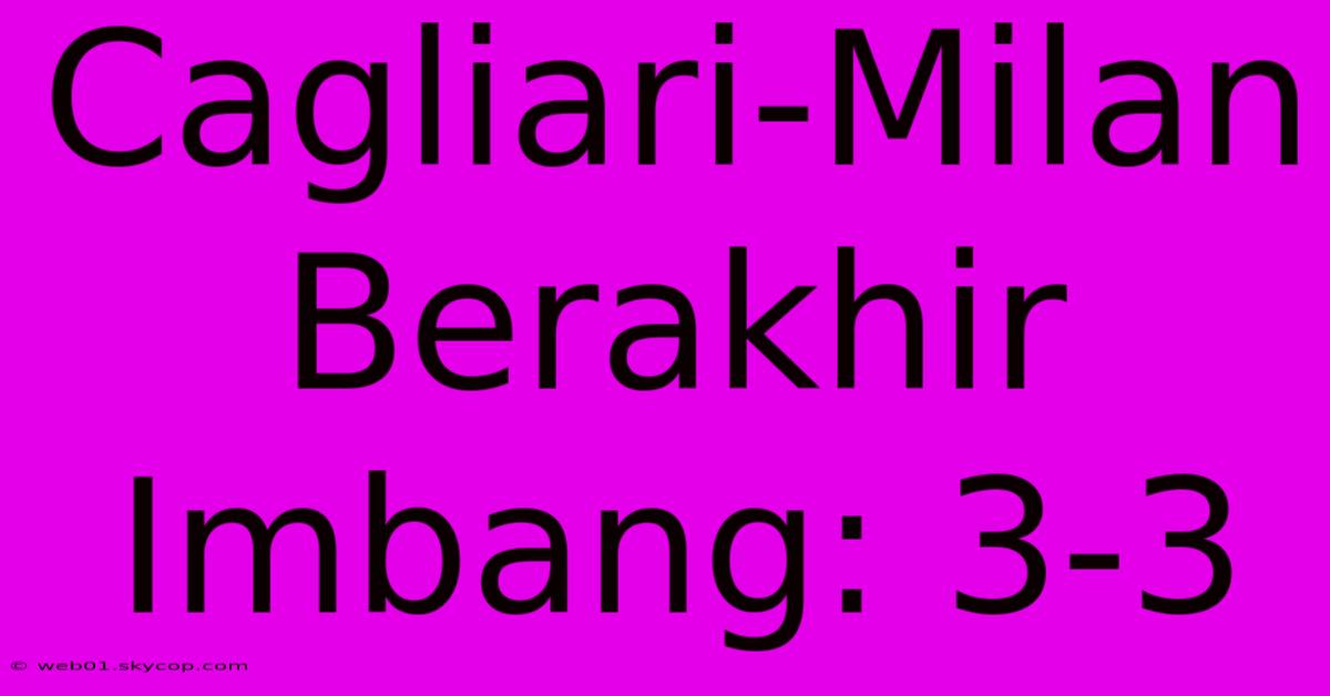 Cagliari-Milan Berakhir Imbang: 3-3 