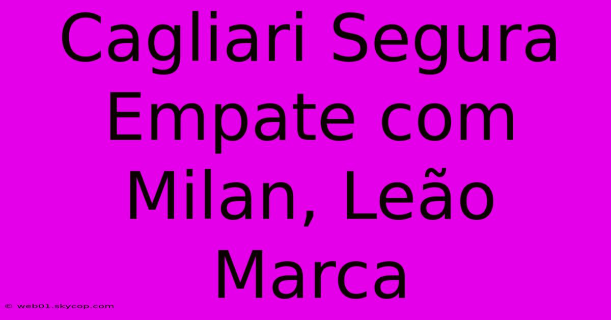 Cagliari Segura Empate Com Milan, Leão Marca