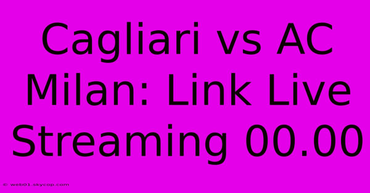 Cagliari Vs AC Milan: Link Live Streaming 00.00 