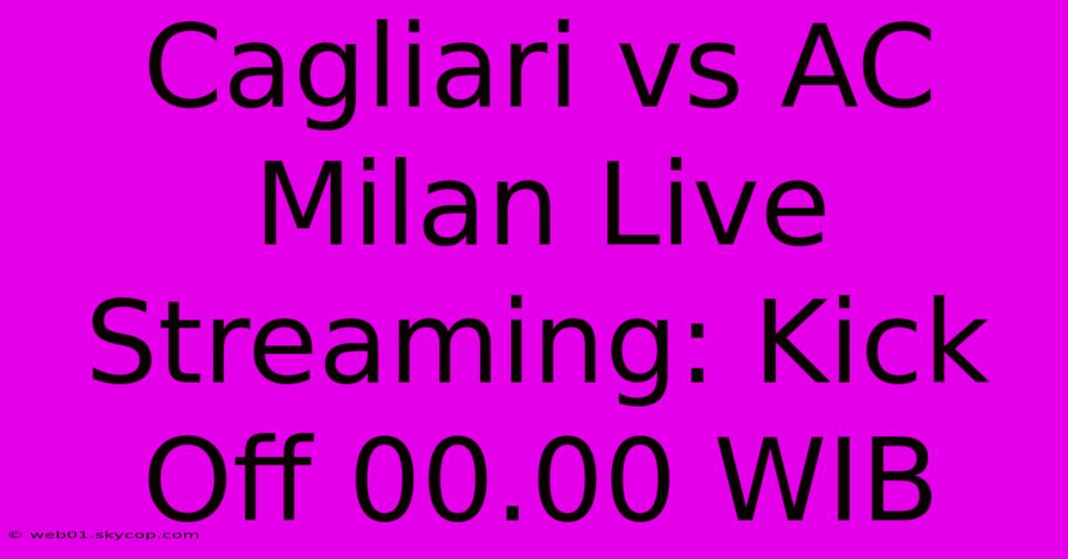 Cagliari Vs AC Milan Live Streaming: Kick Off 00.00 WIB