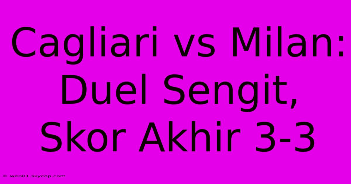 Cagliari Vs Milan: Duel Sengit, Skor Akhir 3-3