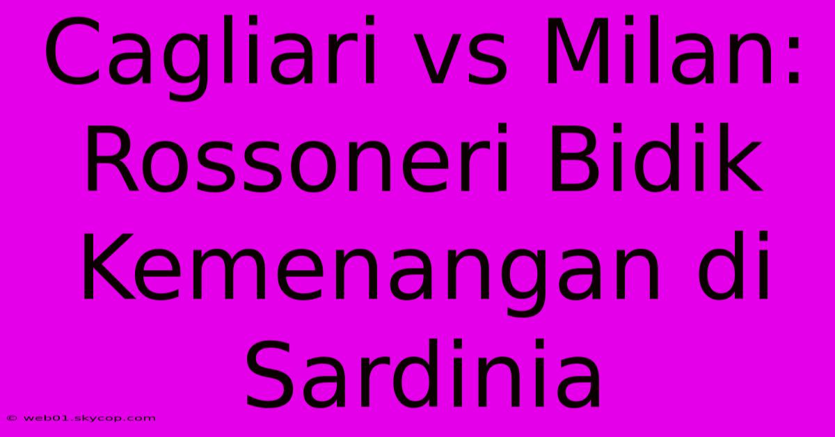 Cagliari Vs Milan: Rossoneri Bidik Kemenangan Di Sardinia 