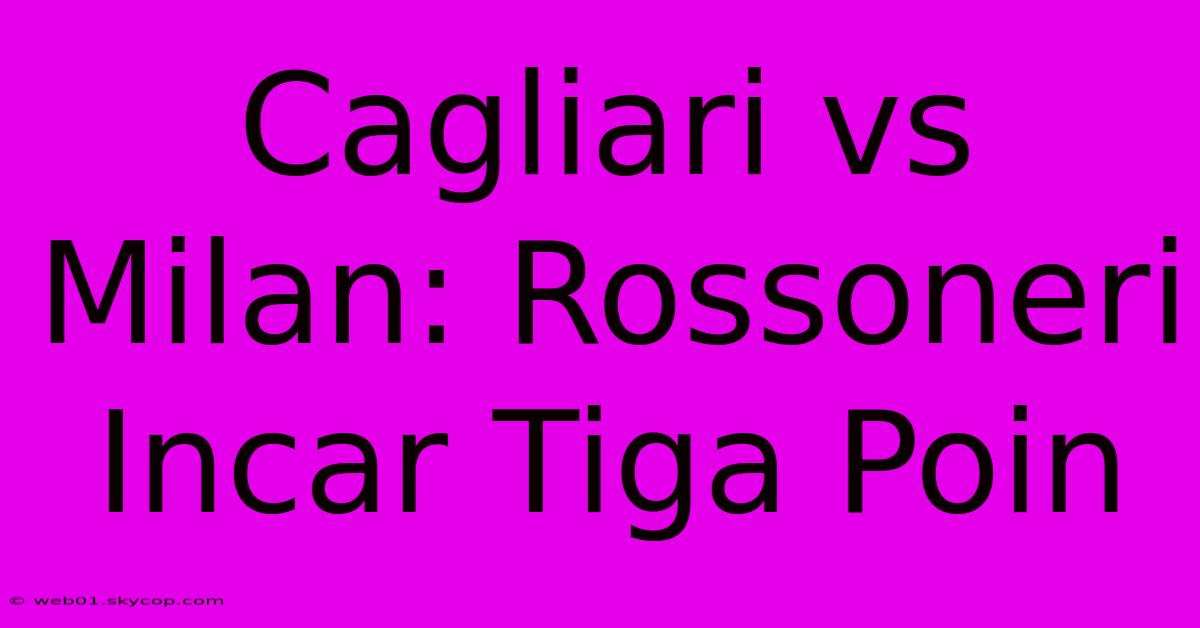 Cagliari Vs Milan: Rossoneri Incar Tiga Poin