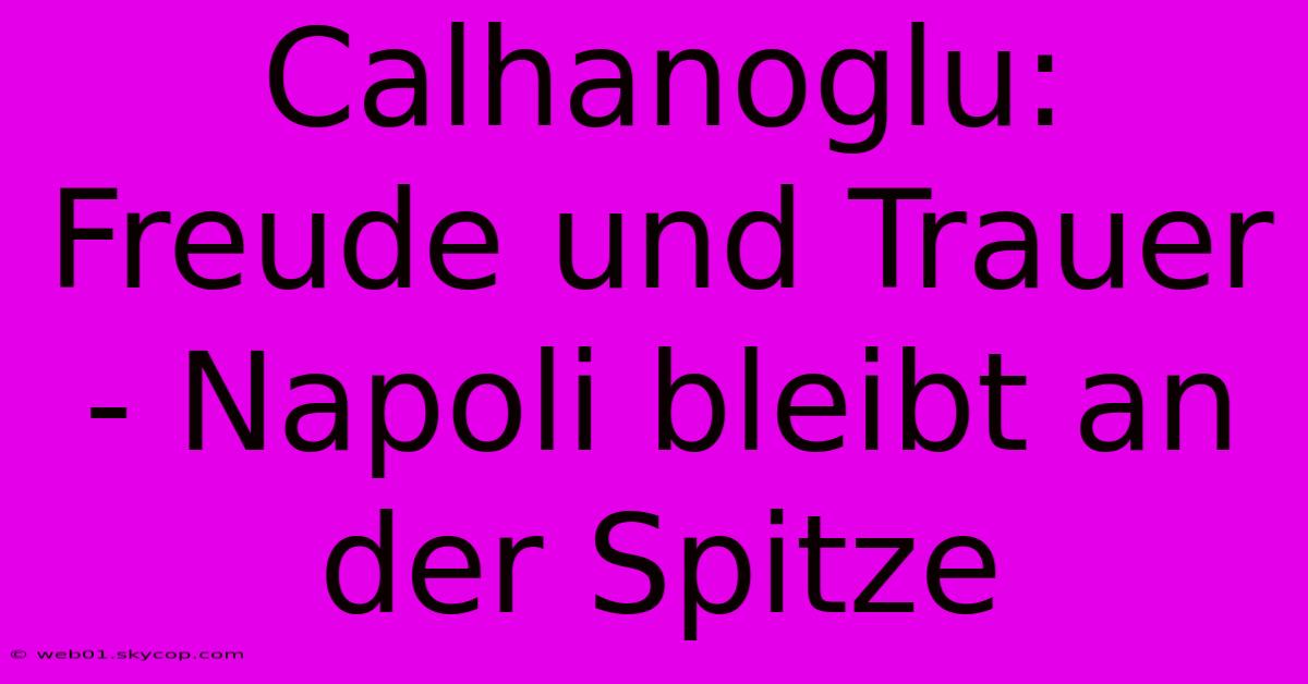 Calhanoglu: Freude Und Trauer - Napoli Bleibt An Der Spitze