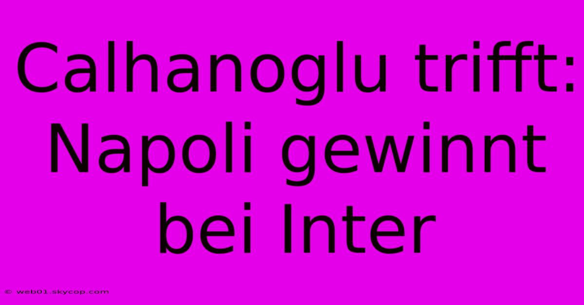 Calhanoglu Trifft: Napoli Gewinnt Bei Inter