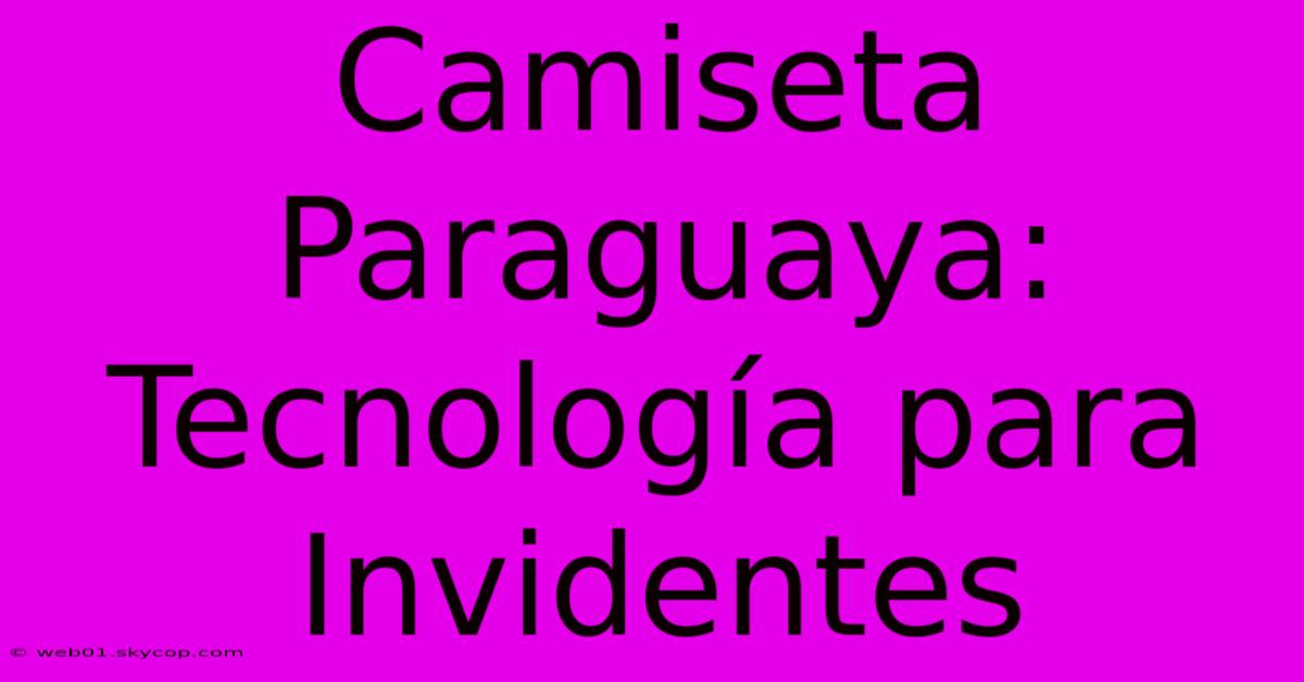 Camiseta Paraguaya: Tecnología Para Invidentes