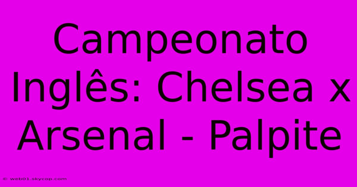 Campeonato Inglês: Chelsea X Arsenal - Palpite