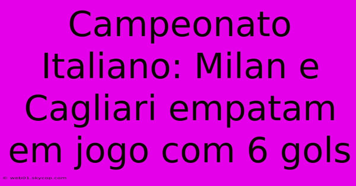 Campeonato Italiano: Milan E Cagliari Empatam Em Jogo Com 6 Gols 